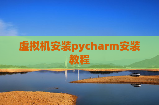 虚拟机安装pycharm安装教程